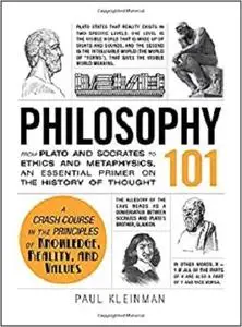 Philosophy 101: From Plato and Socrates to Ethics and Metaphysics, an Essential Primer on the History of Thought