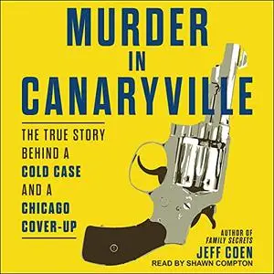 Murder in Canaryville: The True Story Behind a Cold Case and a Chicago Cover-Up [Audiobook]
