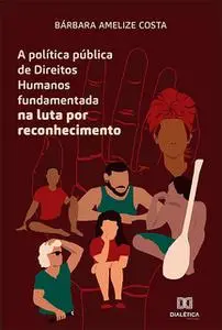 «A política pública de Direitos Humanos fundamentada na luta por reconhecimento» by Bárbara Amelize Costa