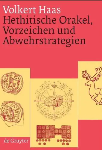 Hethitische Orakel, Vorzeichen und Abwehrstrategien: Ein Beitrag zur hethitischen Kulturgeschichte