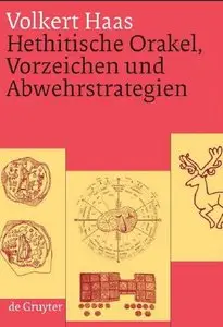 Hethitische Orakel, Vorzeichen und Abwehrstrategien: Ein Beitrag zur hethitischen Kulturgeschichte