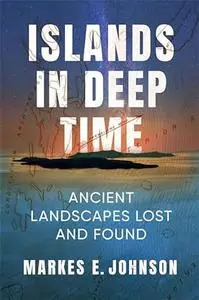 Cover image for Islands in Deep Time : Ancient Landscapes Lost and Found Islands in Deep Time : Ancient Landscapes Lost and Fou