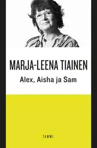 «Alex, Aisha ja Sam» by Marja-Leena Tiainen