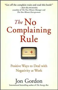 The No Complaining Rule: Positive Ways to Deal with Negativity at Work