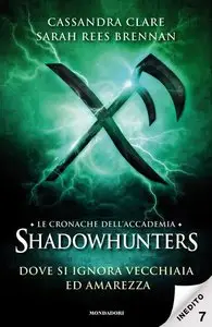 Cassandra Clare, Sarah Rees Brennan - Le cronache dell'Accademia Shadowhunters - 7. Dove si ignora vecchiaia ed amarezza