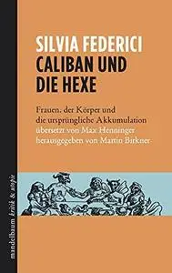 Caliban und die Hexe. Frauen, der Körper und die ursprüngliche Akkumulation