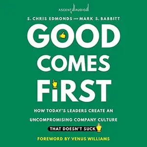 Good Comes First: How Today's Leaders Create an Uncompromising Company Culture That Doesn't Suck [Audiobook] (Repost)