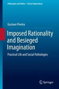 Imposed Rationality and Besieged Imagination: Practical Life and Social Pathologies