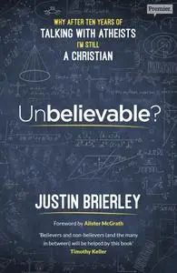 Unbelievable?: Why after ten years of talking with atheists, I'm still a Christian