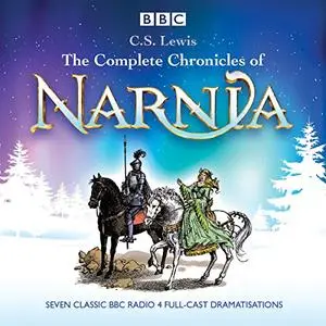The Complete Chronicles of Narnia: The Classic BBC Radio 4 Full-Cast Dramatisations [Audiobook]