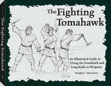 The Fighting Tomahawk: An Illustrated Guide to Using the Tomahawk and Long Knife as Weapons