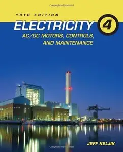 Electricity 4: AC/DC Motors, Controls, and Maintenance, 10 edition (repost)