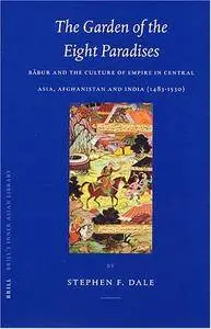 The Garden of the Eight Paradises: Bābur and the Culture of Empire in Central Asia, Afghanistan and India, 1483-1530 (Repost)