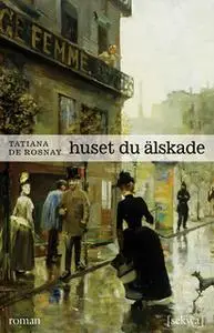 «Huset du älskade» by Tatiana de Rosnay