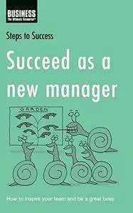 Succeed as a New Manager: How to Inspire Your Team and be a Great Boss