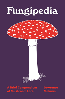 Fungipedia : A Brief Compendium of Mushroom Lore
