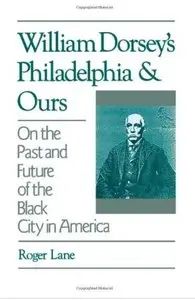 William Dorsey's Philadelphia and Ours: On the Past and Future of the Black City in America [Repost]