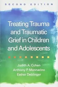 Treating Trauma and Traumatic Grief in Children and Adolescents, Second Edition