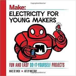 Electricity for Young Makers: Fun and Easy Do-It-Yourself Projects (Make: Technology on Your Time) [Repost]