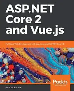 ASP.NET Core 2 and Vue.js: Full Stack Web Development with Vue, Vuex, and ASP.NET Core 2.0