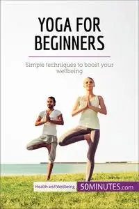 Yoga for Beginners: Simple techniques to boost your wellbeing (Health & Wellbeing)