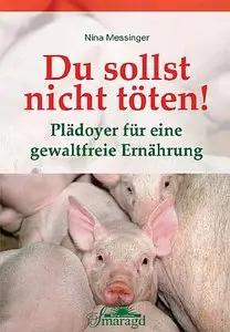Du sollst nicht töten! - Plädoyer für eine gewaltfreie Ernährung 