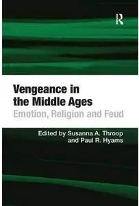 Vengeance in the Middle Ages: Emotion, Religion, and Feud