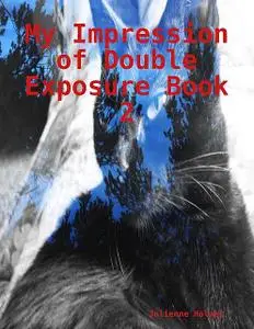 «My Impression of Double Exposure Book 2» by Julienne Holmes