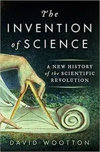 The Invention of Science: A New History of the Scientific Revolution