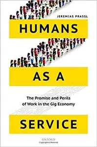 Humans as a Service: The Promise and Perils of Work in the Gig Economy