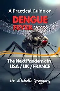 A Practical Guide on Dengue Fever 2023