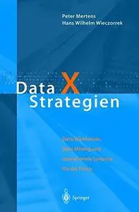 Data X Strategien: Data Warehouse, Data Mining und operationale Systeme für die Praxis