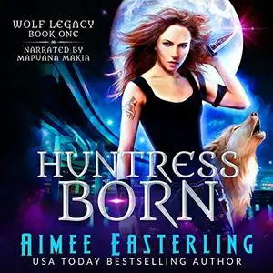 Huntress Born: Wolf Legacy, Book 1 [Audiobook]