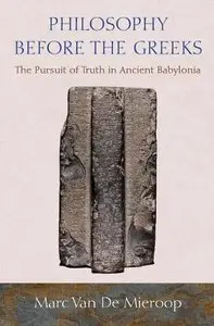 Philosophy Before the Greeks: The Pursuit of Truth in Ancient Babylonia