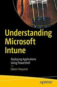 Understanding Microsoft Intune: Deploying Applications Using PowerShell