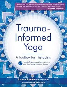 Trauma-Informed Yoga: A Toolbox for Therapists: 47 Practices to Calm Balance, and Restore the Nervous System