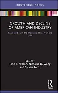 Growth and Decline of American Industry: Case studies in the Industrial History of the USA