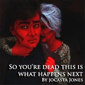 «So You're Dead...This Is What Happens Next» by Jocasta Jones