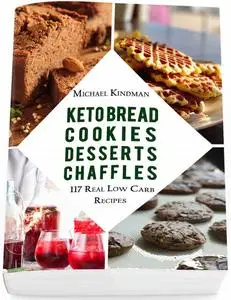 Keto Bread, Cookies, Desserts and Chaffles: 117 Real Low Carb Recipes