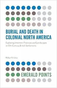 Burial and Death in Colonial North America:Exploring Interment Practices and Landscapes in 17th-Century British Settleme