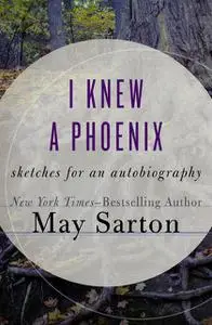 «I Knew a Phoenix» by May Sarton