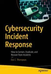 Cybersecurity Incident Response: How to Contain, Eradicate, and Recover from Incidents