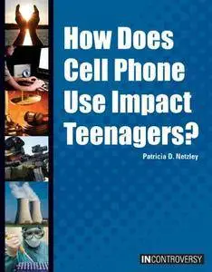 How Does Cell Phone Use Impact Teenagers? (In Controversy)