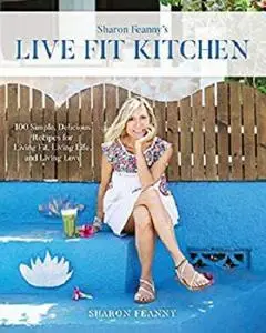 Live Fit Kitchen: 100 Simple, Delicious Recipes for Living Fit, Living Life, and Living Love