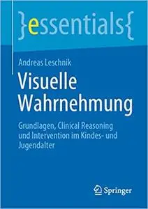 Visuelle Wahrnehmung: Grundlagen, Clinical Reasoning und Intervention im Kindes- und Jugendalter