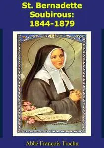 «St. Bernadette Soubirous: 1844–1879» by Abbe Francois Trochu