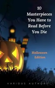 «10 Masterpieces You Have to Read Before You Die [Halloween Edition]» by Henry James,Washington Irving,Mary Shelley,Robe