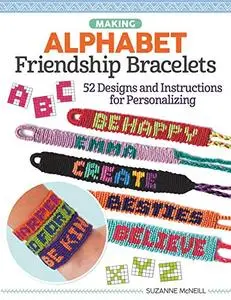 Making Alphabet Friendship Bracelets: 52 Designs and Instructions for Personalizing