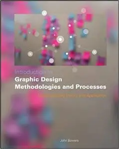 Introduction to Graphic Design Methodologies and Processes:Understanding Theory and Application