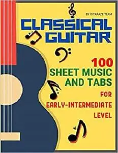 Classical Guitar: 100 Sheet Music and TABs for Early-Intermediate Level